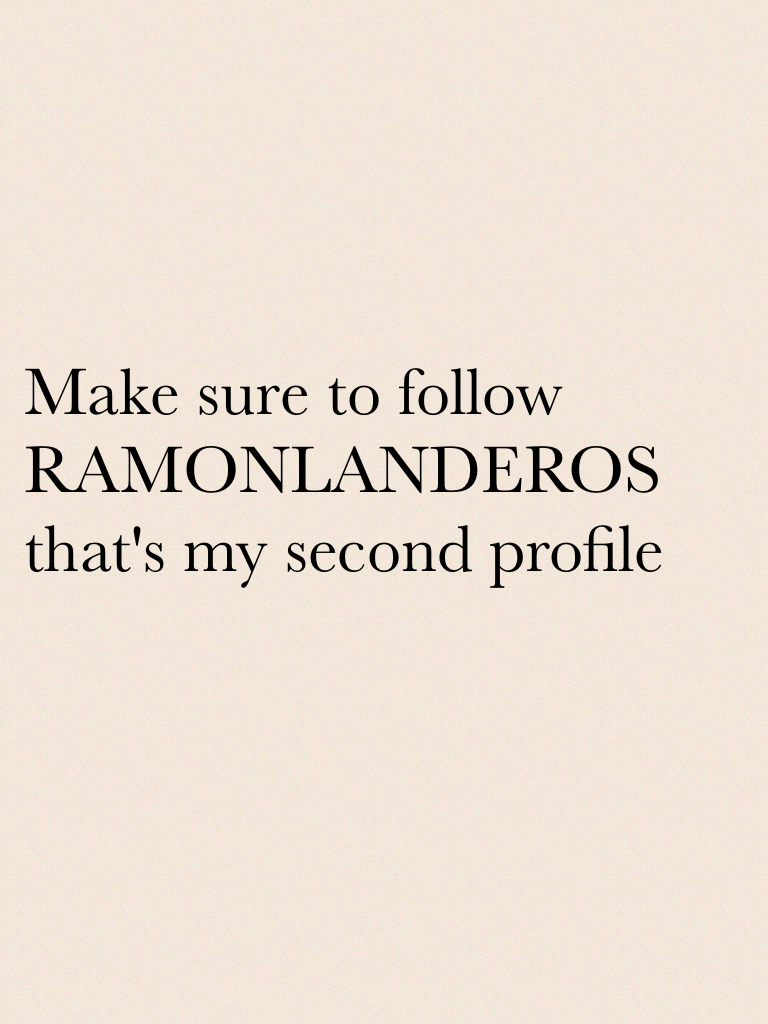 Make sure to follow RAMONLANDEROS that's my second profile 