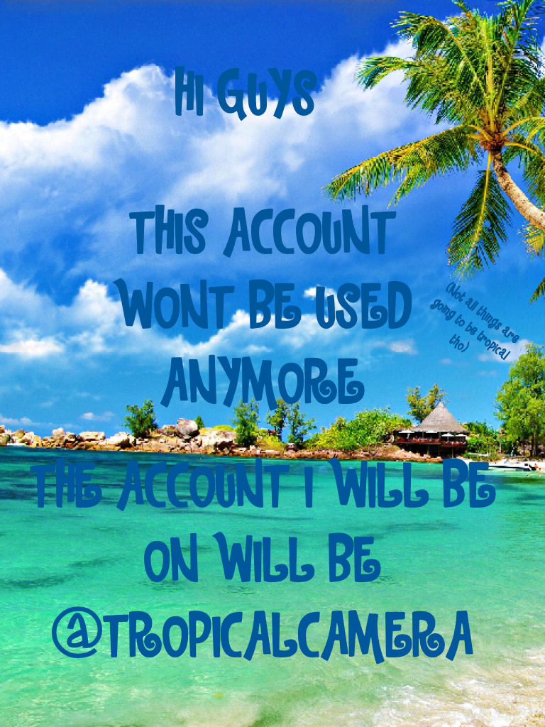 THE ACCOUNT I WILL BE ON WILL BE @TROPICALCAMERA