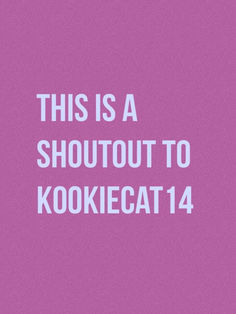 This is a shoutout to kookiecat14 