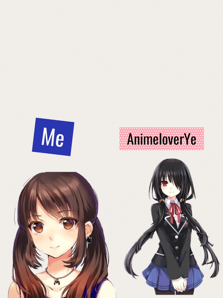 Me and my friend animeloverye