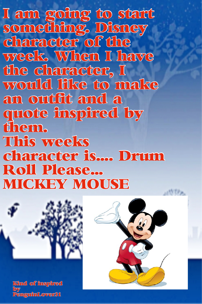 I am going to start something. Disney character of the week. When I have the character, I would like to make an outfit and a quote inspired by them. 
This weeks character is.... (Drum Roll Please!)... MICKEY MOUSE!