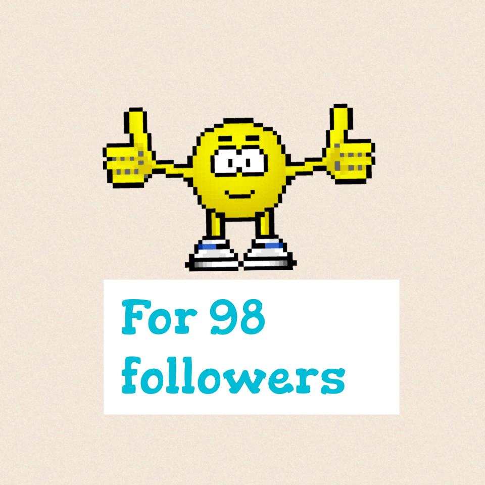 For 98 followers 