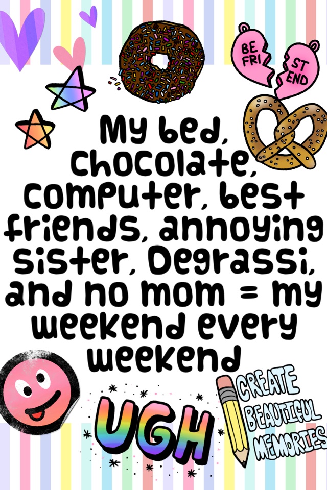 My bed, chocolate, computer, best friends, annoying sister, Degrassi, and no mom = my weekend every weekend @rittymc