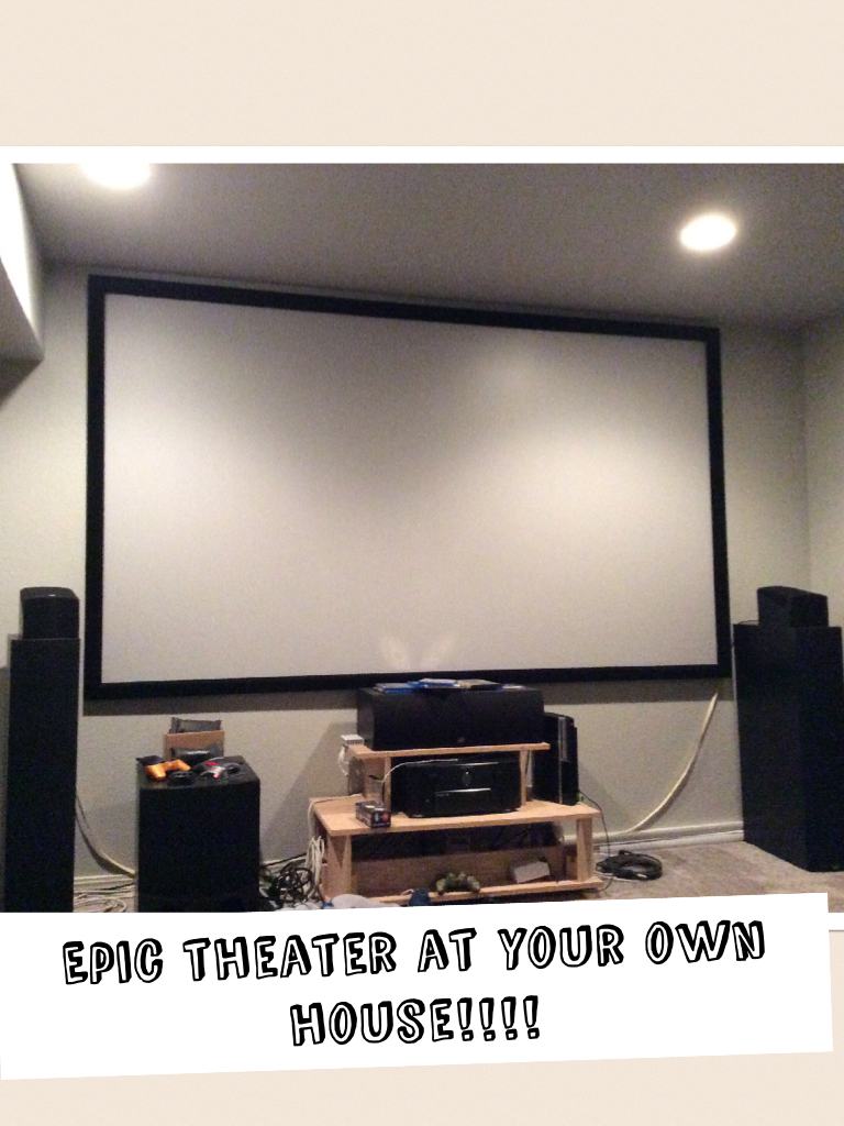 Epic theater at your own house!!!!
