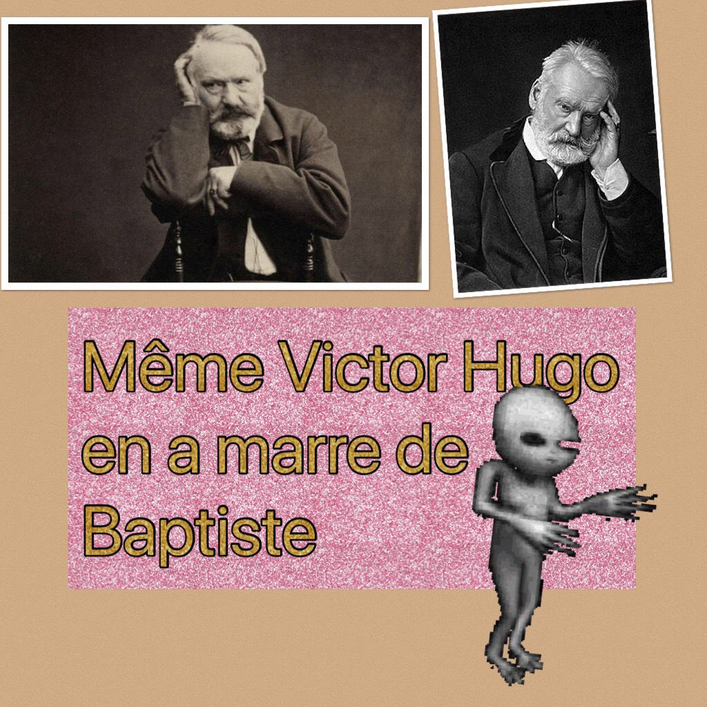 Même Victor Hugo en a marre de Baptiste 