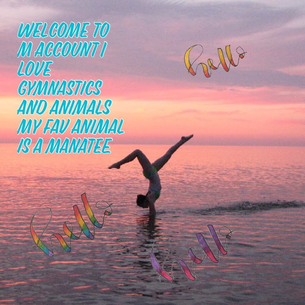 Welcome to m account I love gymnastics and animals my fav animal is a manatee 