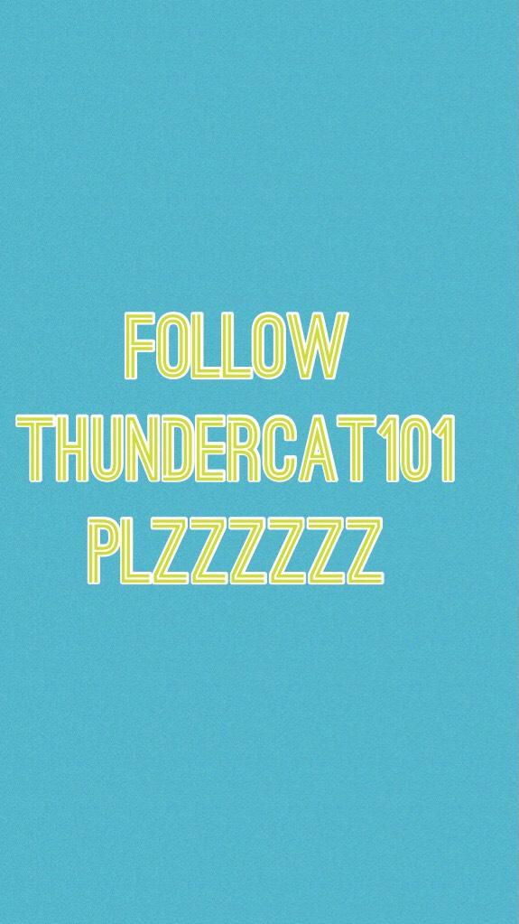 Follow thundercat101 plzzzzzz