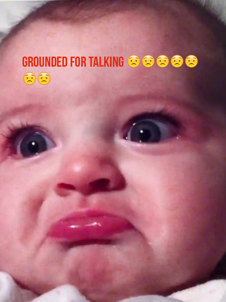 Grounded for talking 😟😟😟😟😟😟😟