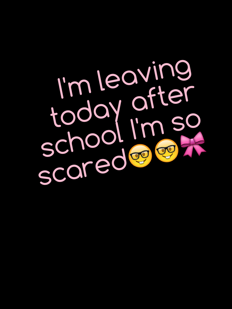 I'm leaving today after school I'm so scared🤓🤓🎀