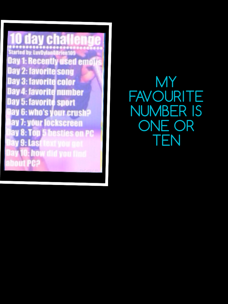 MY FAVOURITE NUMBER IS ONE OR TEN