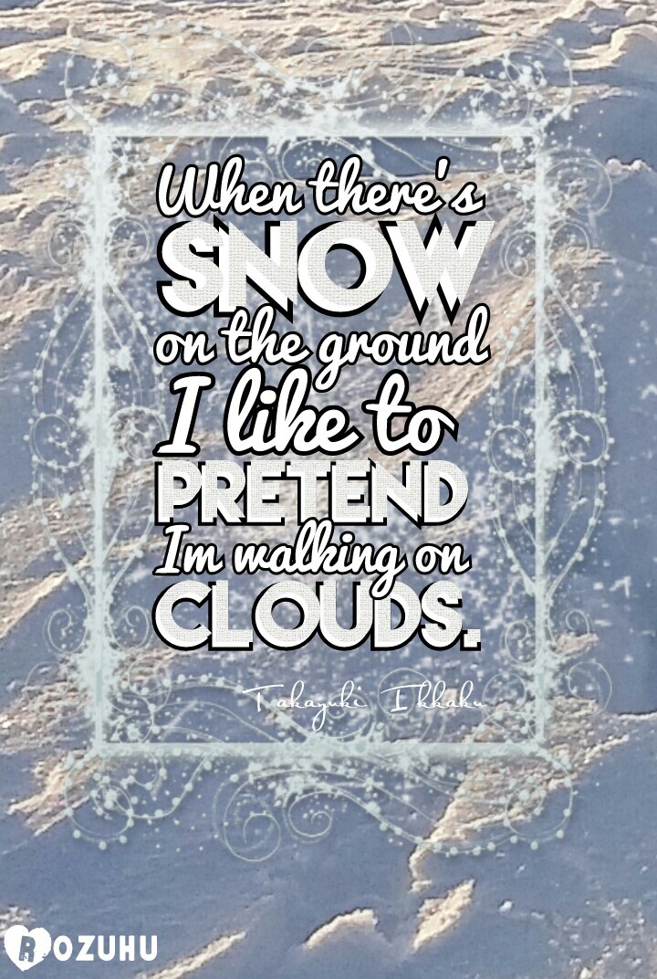 This quote is so beautiful, it's like a poem❤! It's snowing and cooold, I love the sound when you walk on snow in cold weather ❄❄❄⛄❄❄❄