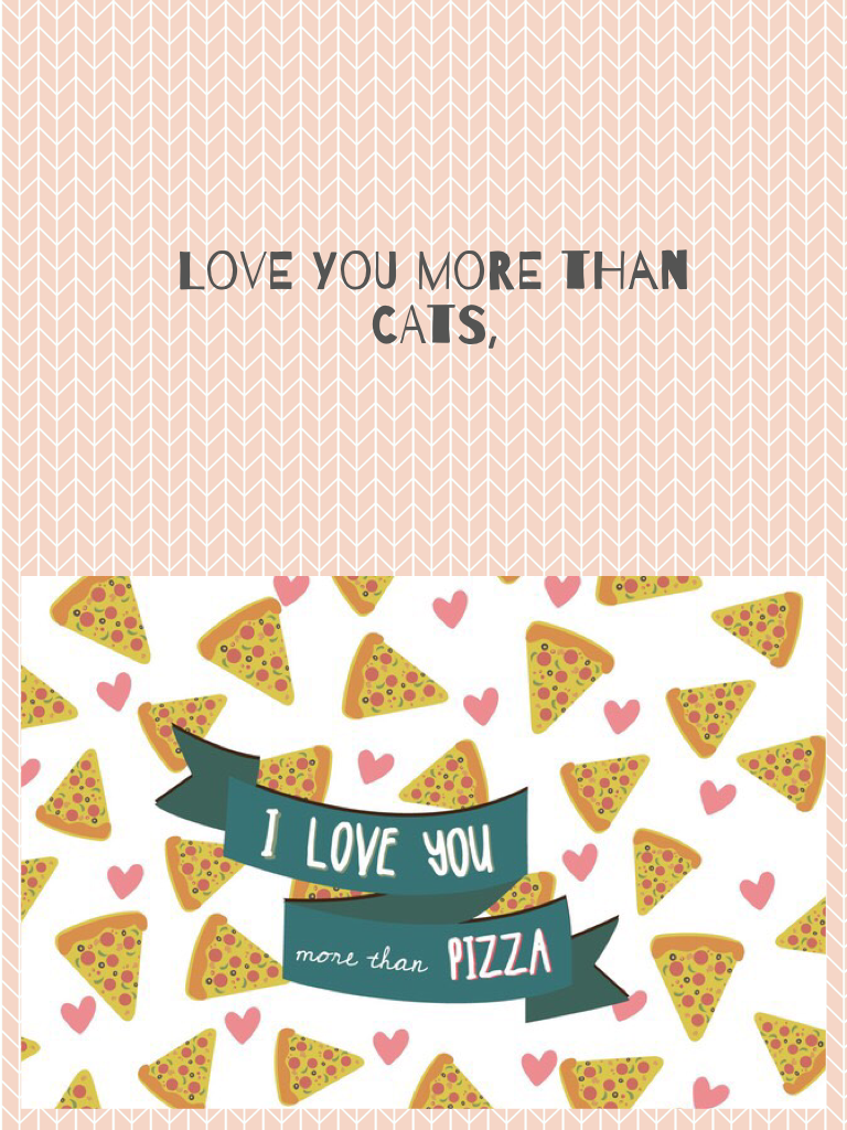 Love you more than cats,