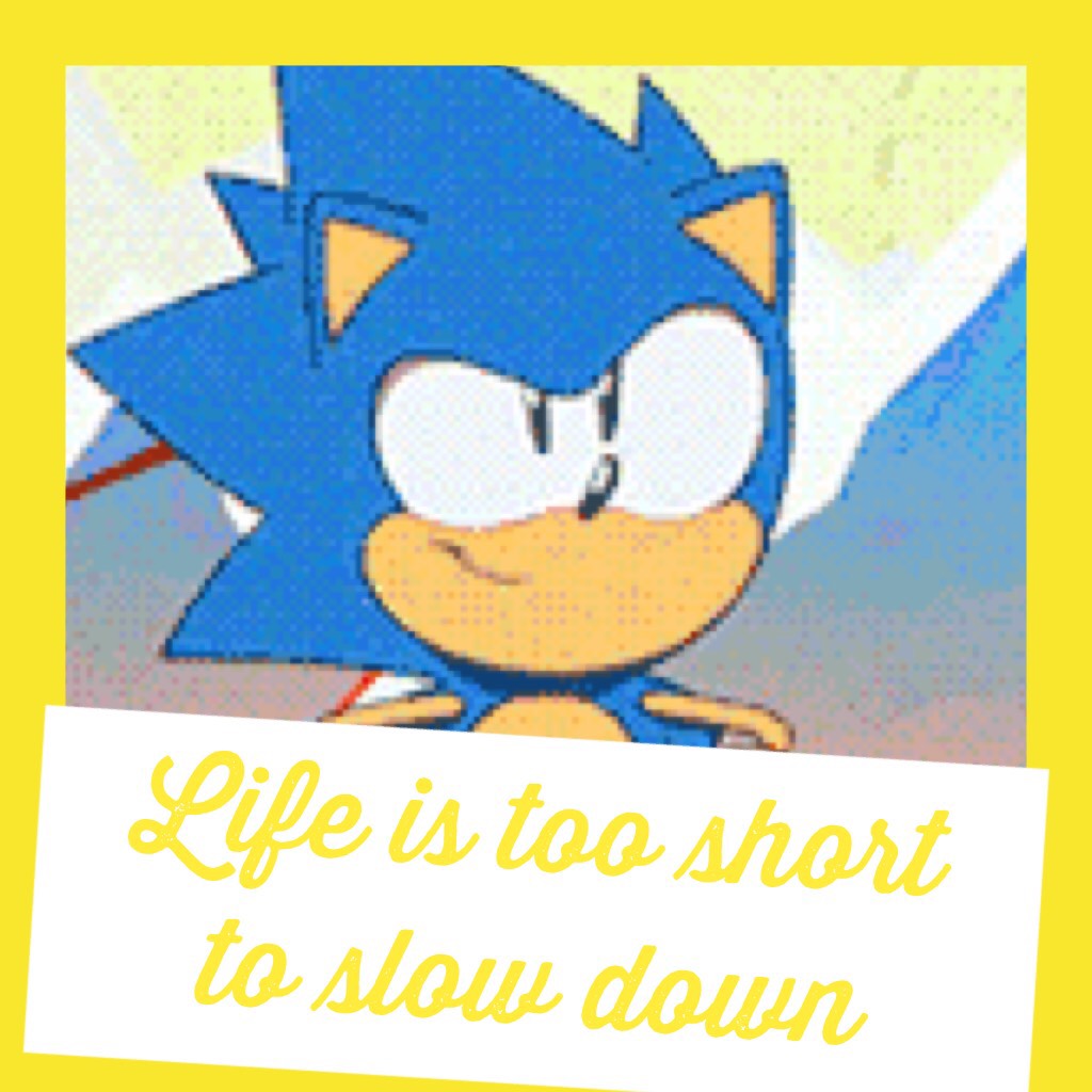 Life is too short to slow down
