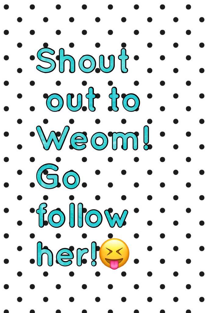 Shout
 out to Weom! Go follow her!😝