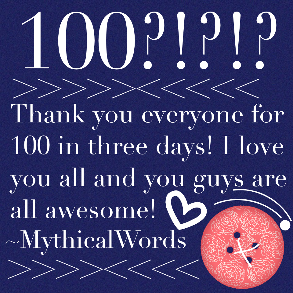 100?!?!? Oh Mah Gosh! Thanks every one!