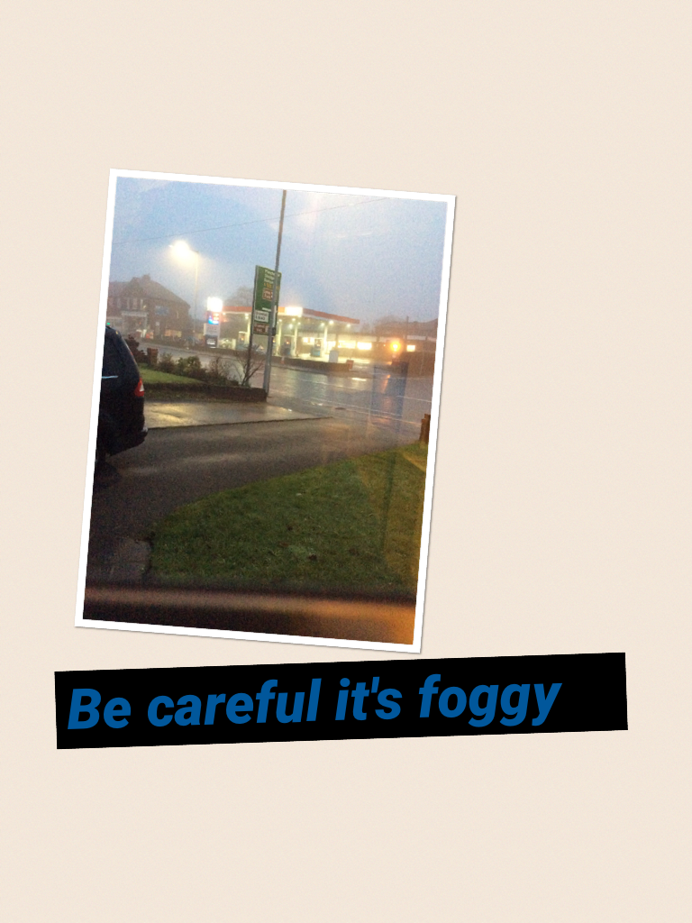 Be careful it's foggy