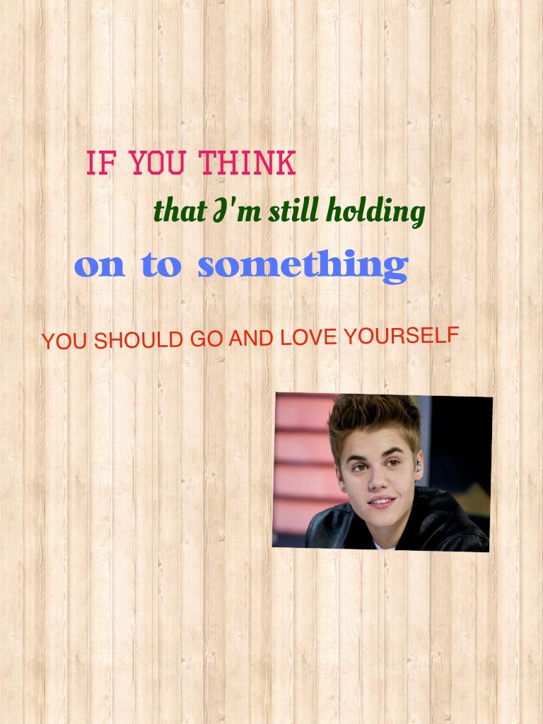 Love yourself by: Justin Beber