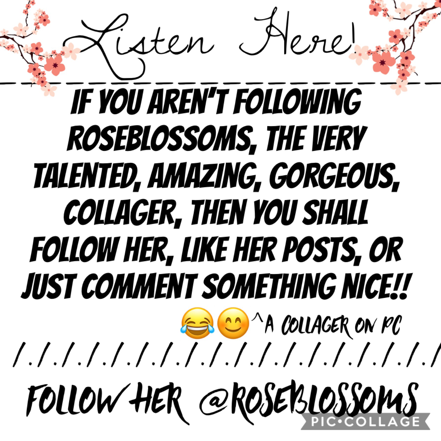 Listen Here.. (your supposed to tap)

FOLLOW @roseblossoms💐

LIKE DEM POSTS!!❤️

COMMENT SOMETHING NICE!!😊

👋✌️👋