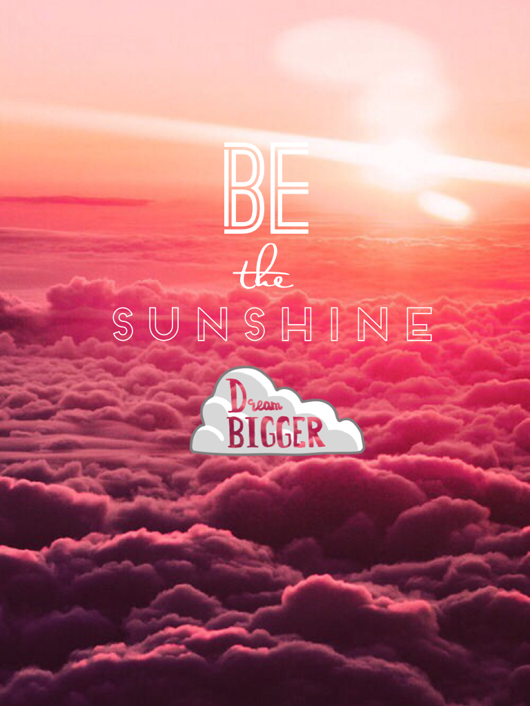 Be the sunshine. 
