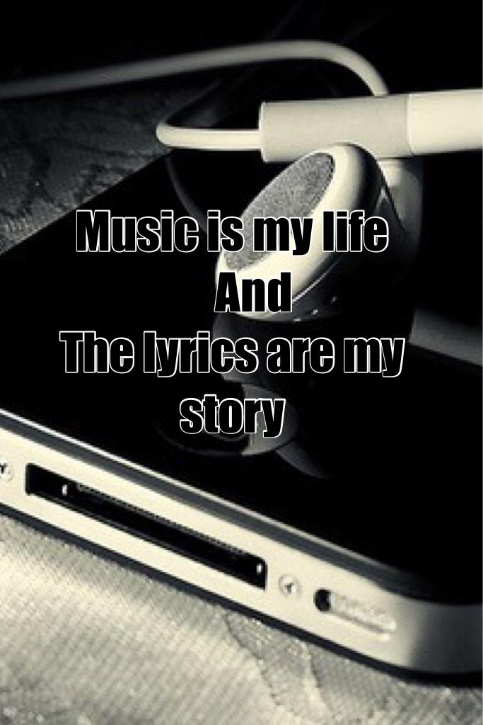 Music is my life
     And 
The lyrics are my story