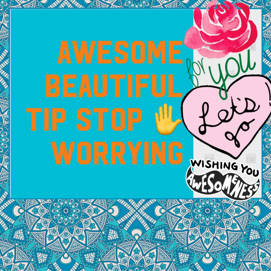 Awesome beautiful tip stop ✋ worrying ✅🙏