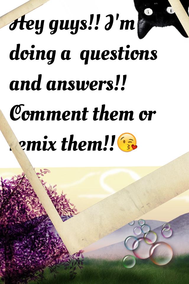 Hey guys!! I'm doing a  questions and answers!! Comment them or remix them!!😘