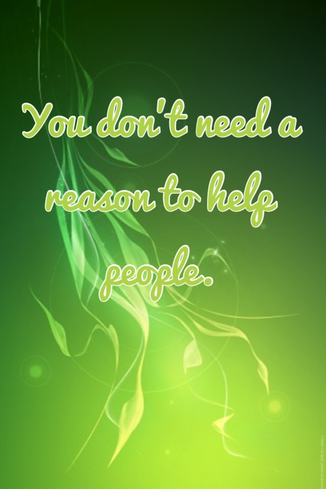 You don't need a reason to help people.