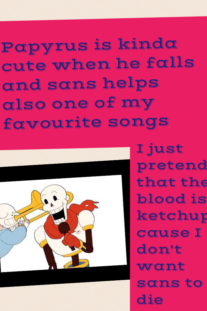 Papyrus is kinda cute when he falls and sans helps also one of my favourite songs