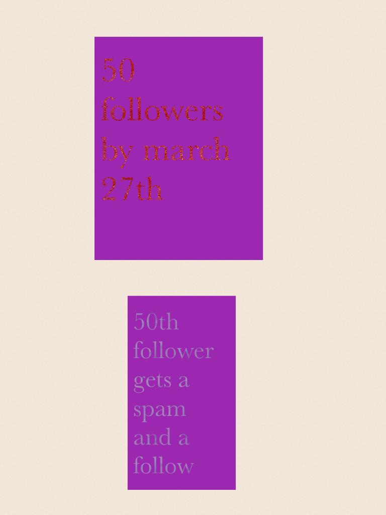 50 followers  by march 27th
