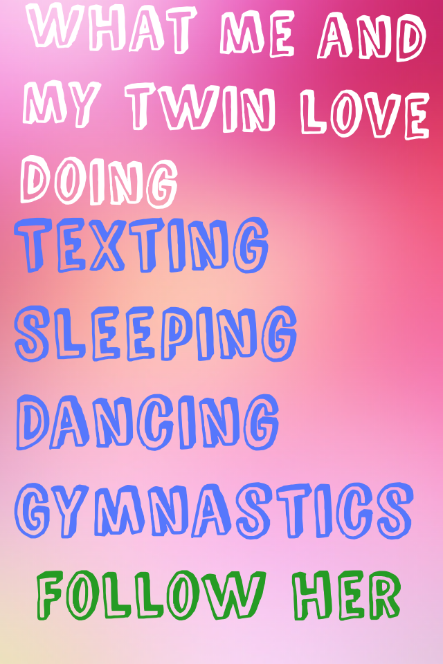 Texting  
Sleeping
Dancing 
Gymnastics 
