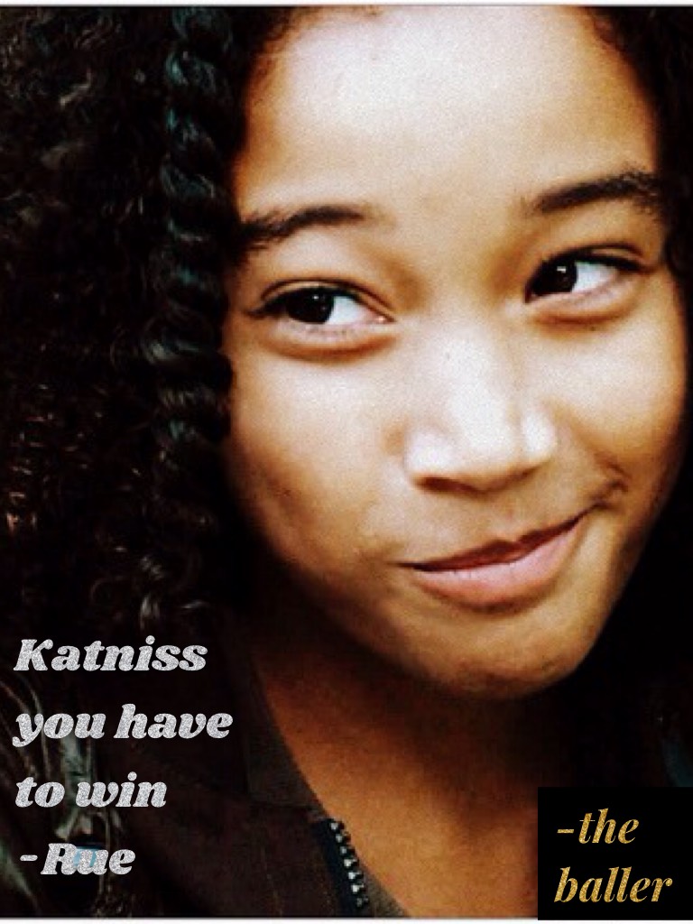 Katniss you have to win        -Rue