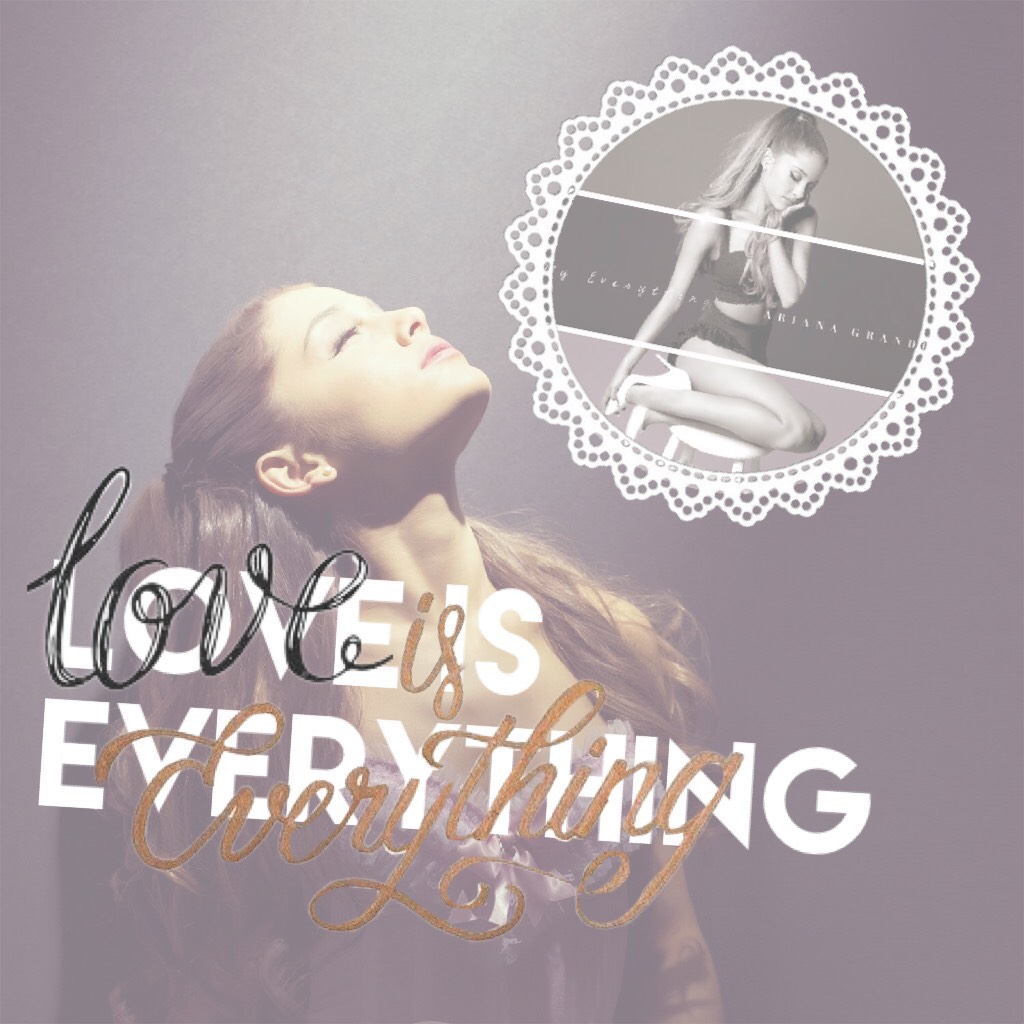 Love is everything ～Ariana grande ❤️