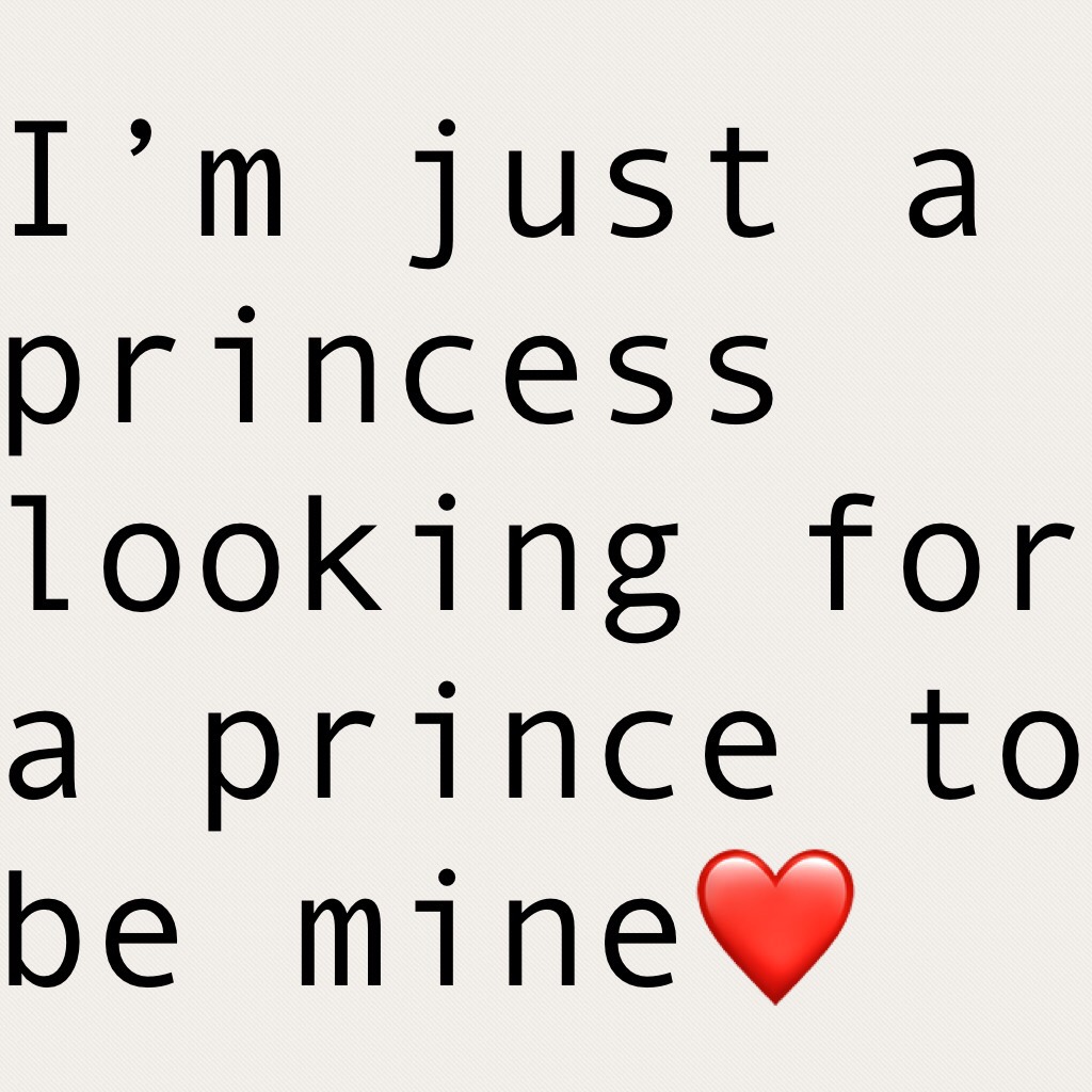I’m just a princess looking for a prince to be mine❤️