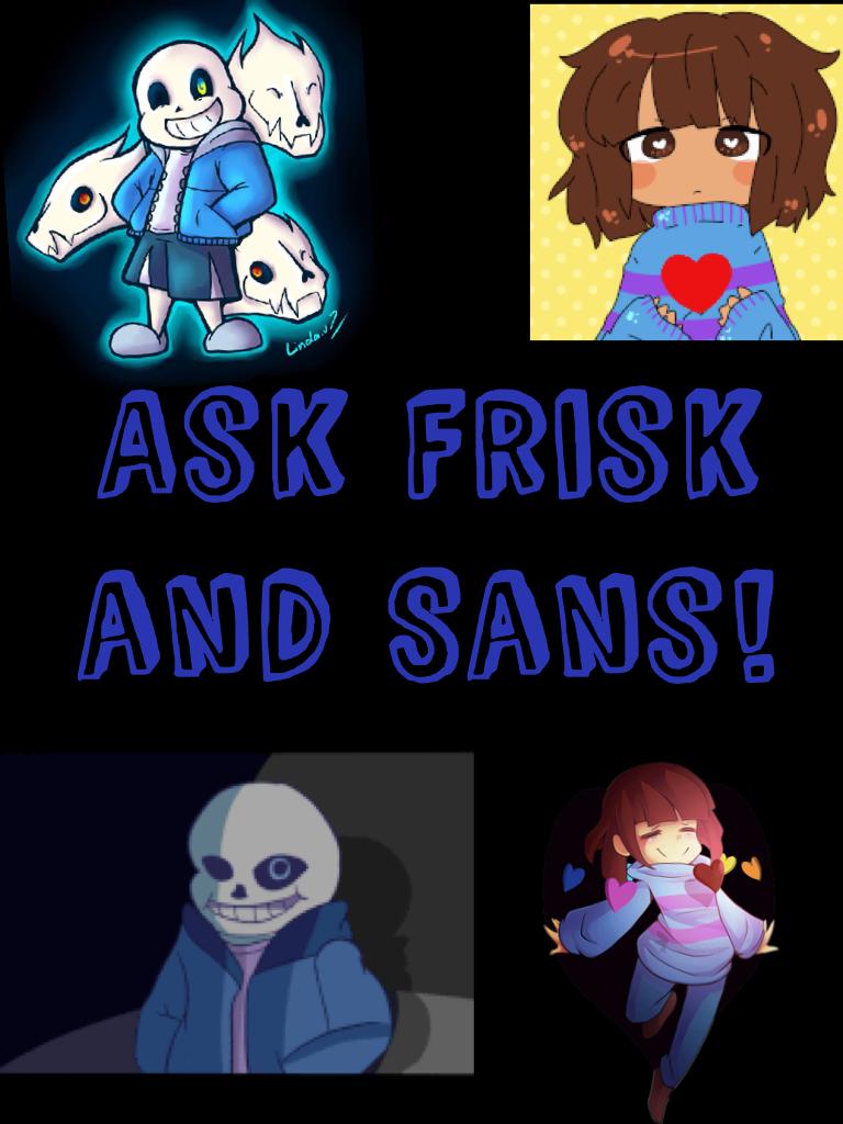 Ask Frisk and Sans! I'm excited and this is my first time doing one of these! If you have a suggestion or question, leave it in the comments below! Cya!