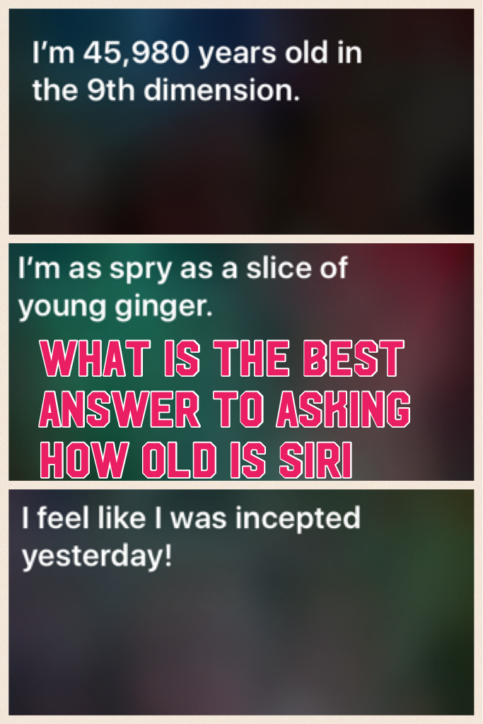 What is the best answer to asking how old is siri