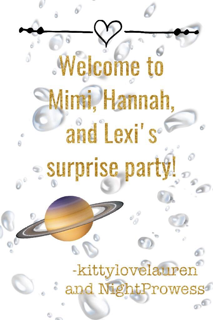 Welcome to Mimi, Hannah, and Lexi's surprise party!
