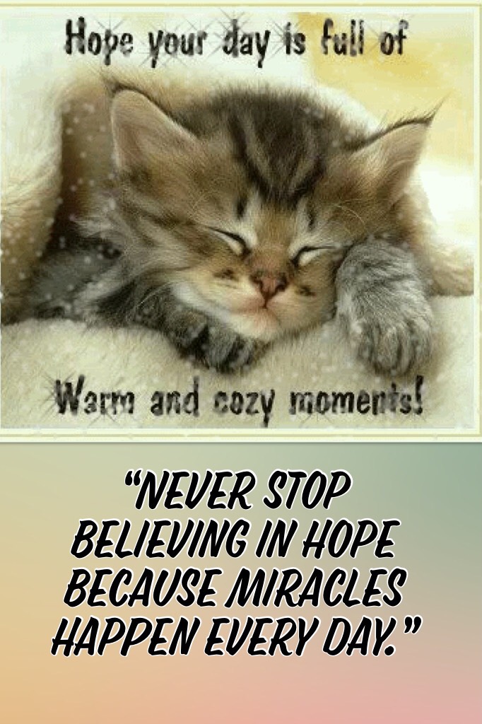 “Never stop believing in hope because miracles happen every day.”