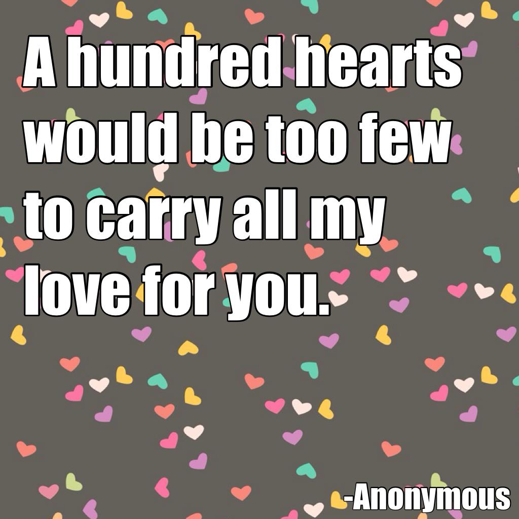 "A hundred hearts would be too few to carry all my love for you."