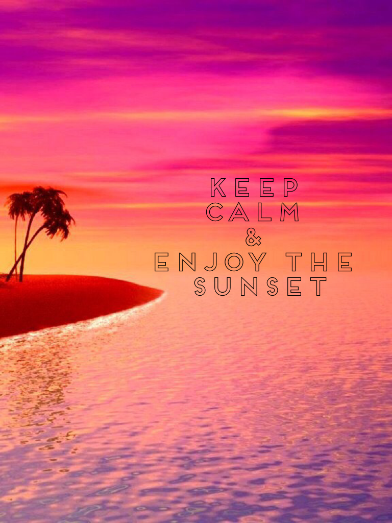 Keep 
calm
& 
Enjoy the
 sunset 
