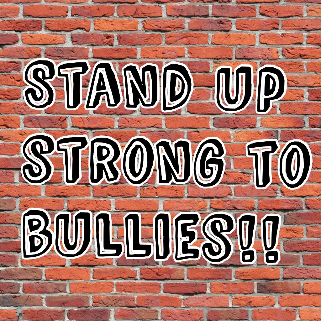 Stand up strong to bullies!! Like a wall