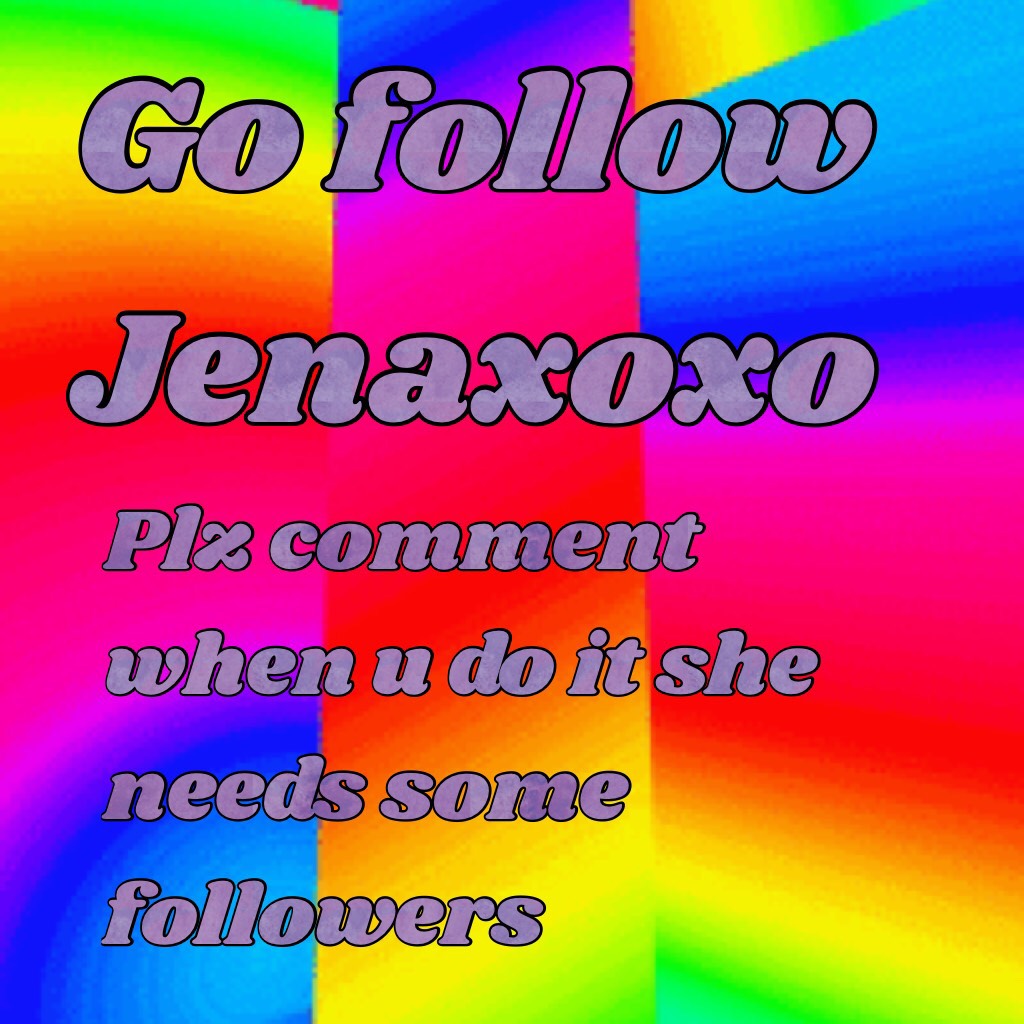 Go follow Jenaxoxo do it now plz 