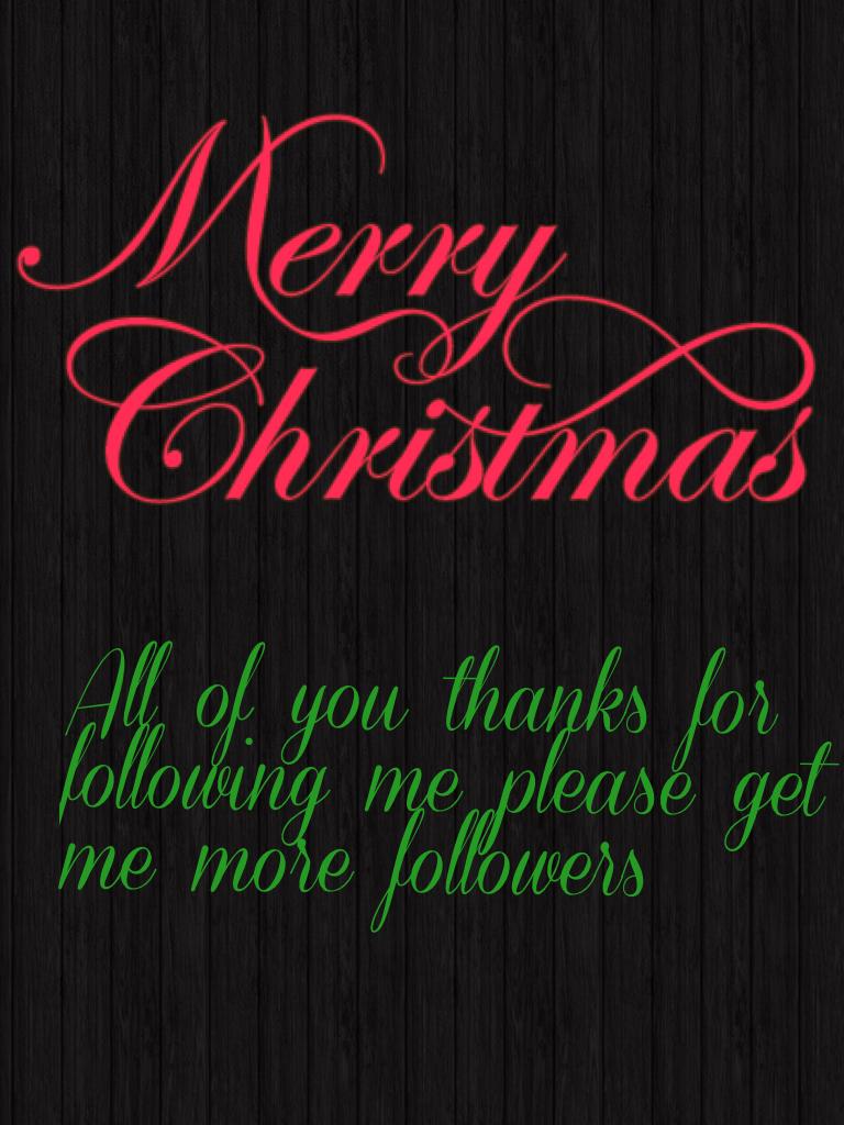 All of you thanks for following me please get me more followers 