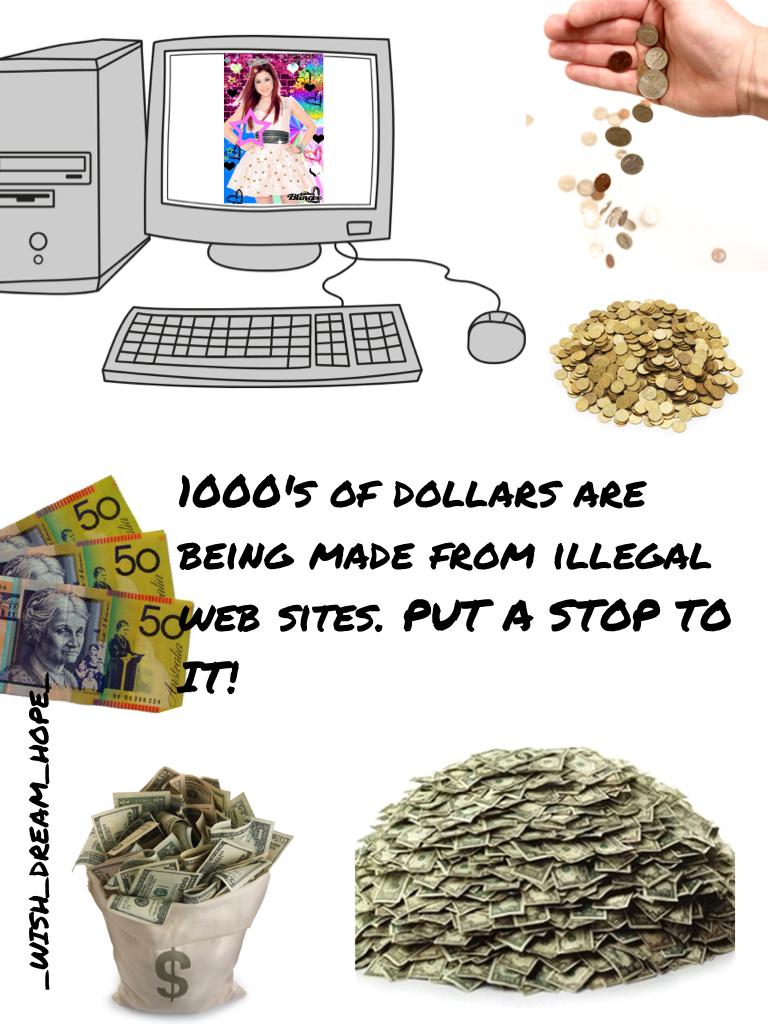 1000's of dollars are being made from illegal web sites. PUT A STOP TO IT!