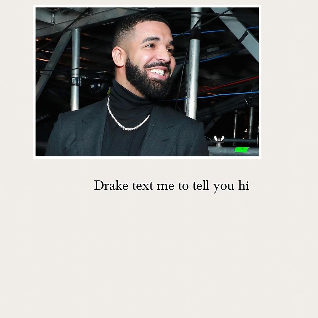Drake text me to tell you hi 
