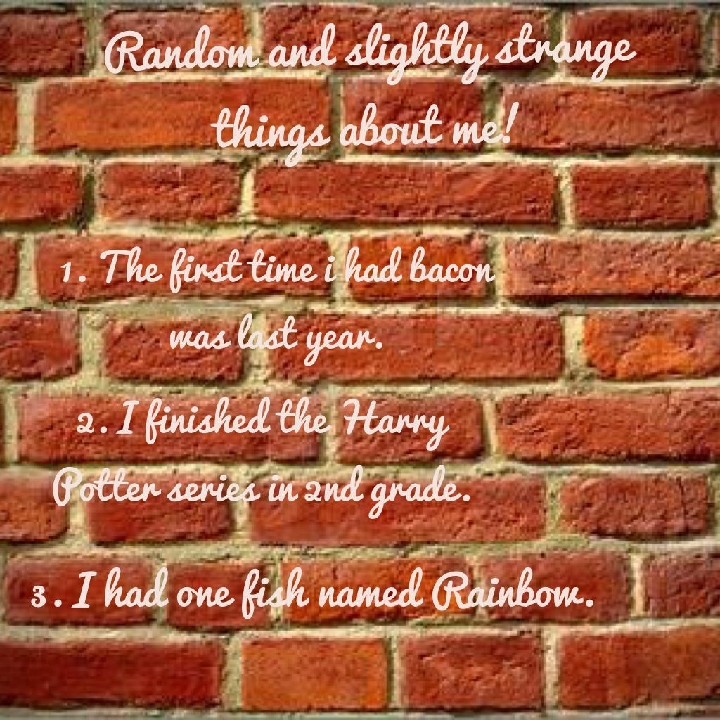 Random and slightly strange things about me!