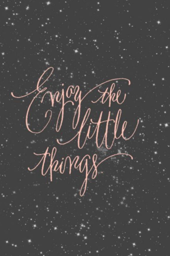 Enjoy the little things 
