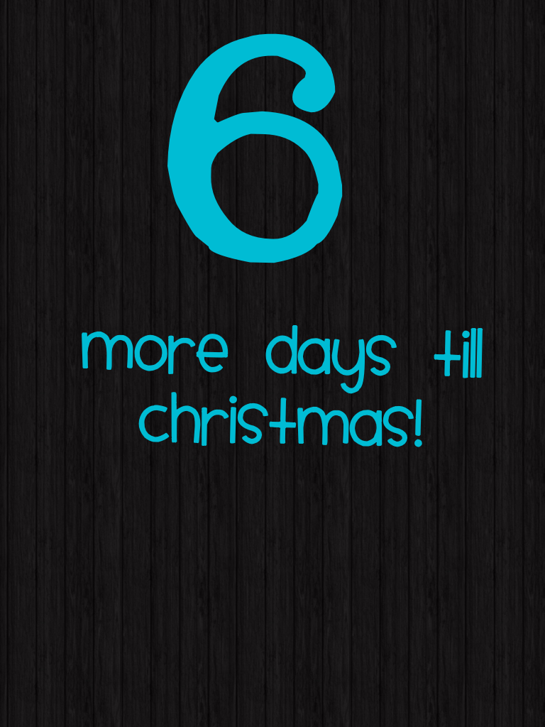 6 more days till Christmas!