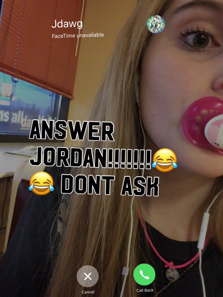 ANSWER JORDAN!!!!!!!😂😂 dont ask