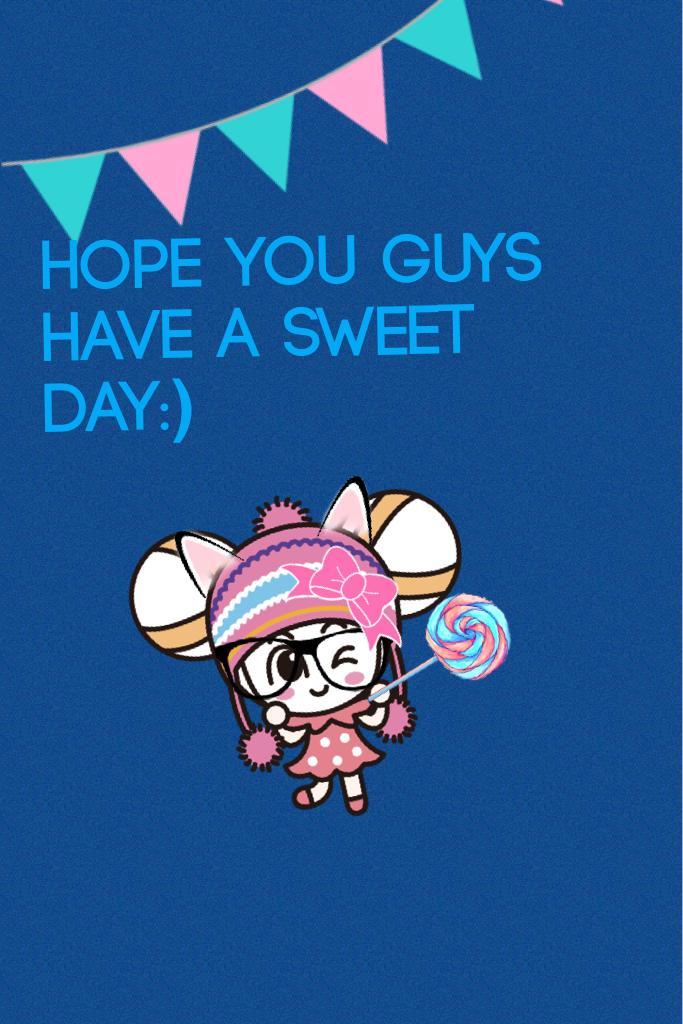 Hope you guys have a sweet day:)