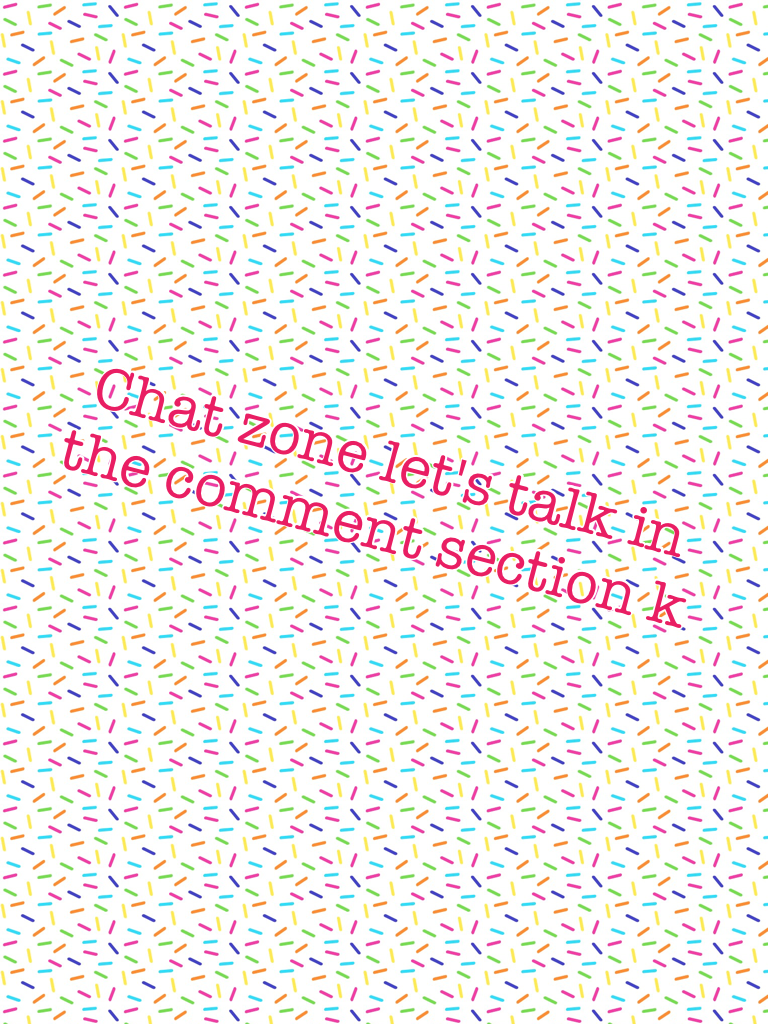 Chat zone let's talk in the comment section k